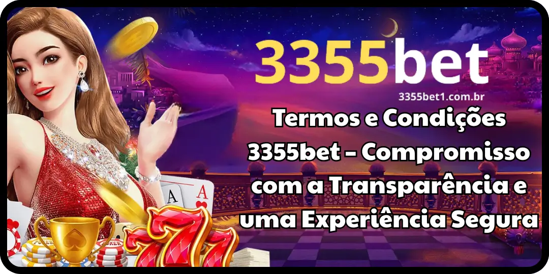 Termos e Condições 3355bet – Compromisso com a Transparência e uma Experiência Segura (1) (1)